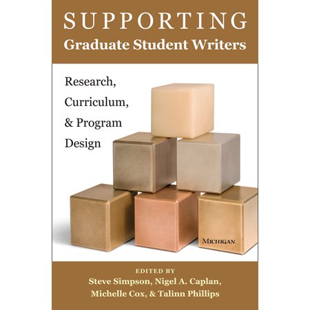 Supporting Graduate Student Writers : Research, Curriculum, and Program Design