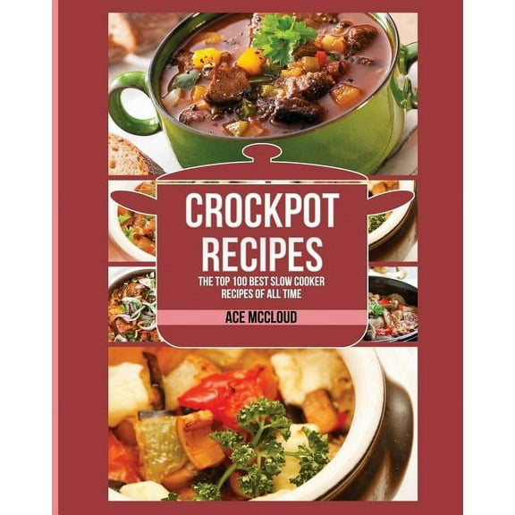 Crockpot Slow Cooker Cookbook Recipes Me Crockpot Recipes: The Top 100 Best Slow Cooker Recipes Of All Time, (Paperback)