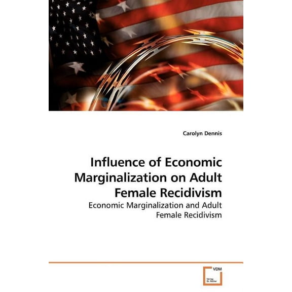 Influence of Economic Marginalization on Adult Female Recidivism (Paperback)