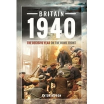 Britain 1940: The Decisive Year on the Home Front (Paperback)