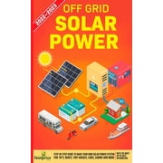 Off Grid Solar Power 2022-2023: Step-By-Step Guide to Make Your Own Solar Power System For RV's, Boats, Tiny Houses, Cars, Cabins and more, With the M -- Small Footprint Press