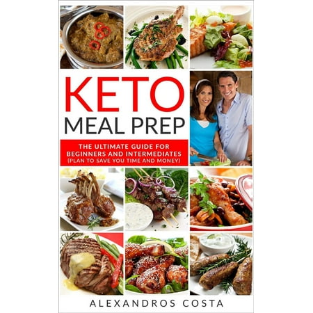 Keto Meal Prep - The Ultimate Guide For Beginners And Intermediates (Plan To Save You Time And Money) -
