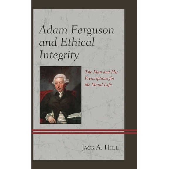 Adam Ferguson and Ethical Integrity: The Man and His Prescriptions for the Moral Life, (Hardcover)