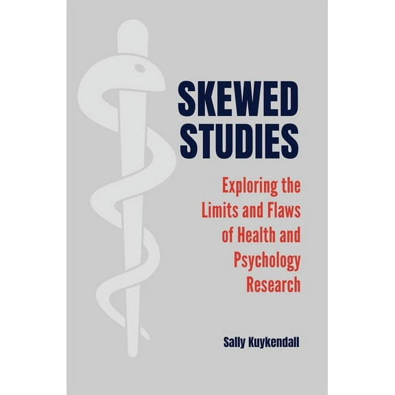 Skewed Studies: Exploring the Limits and Flaws of Health and Psychology Research, (Hardcover)