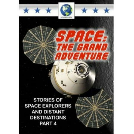 Space: The Grand Adventure Part 4: Stories Of Space Explorers And Distant Destinations