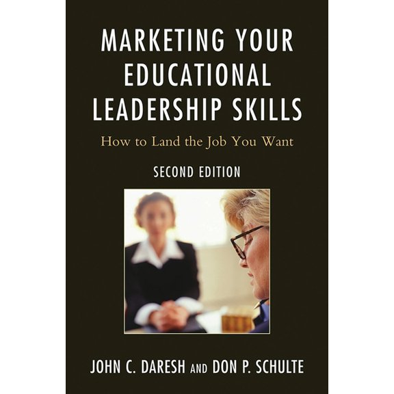 Marketing Your Educational Leadership Skills: How to Land the Job You Want, (Paperback)
