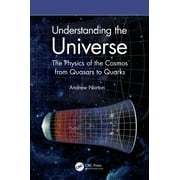 Understanding the Universe: The Physics of the Cosmos from Quasars to Quarks (Paperback)