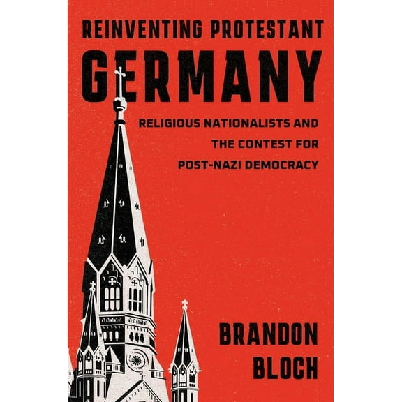 Harvard Historical Studies Reinventing Protestant Germany: Religious Nationalists and the Contest for Post-Nazi Democracy, (Hardcover)