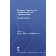 Routledge Advances in International Relations and Global Pol: Regional Cooperation and International Organizations: The Nordic Model in Transnational Alignment (Paperback)