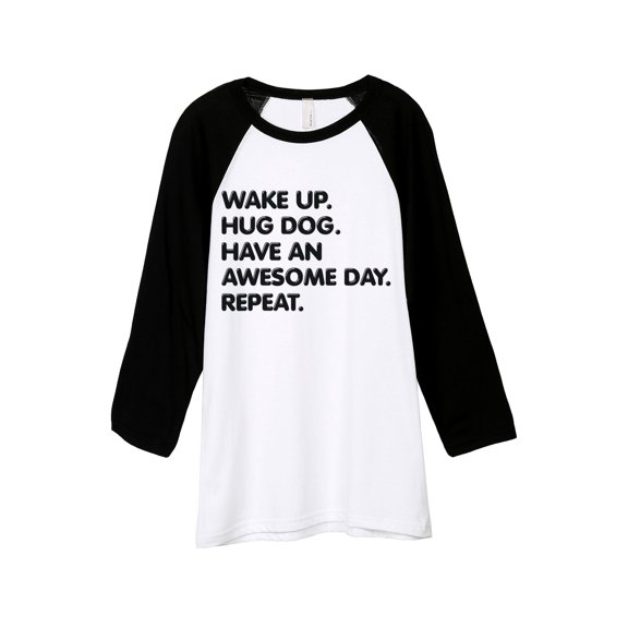 Wake Up Hug Dog Have An Awesome Day Repeat Unisex 3/4 Sleeves Baseball Raglan T-Shirt Tee White Blac