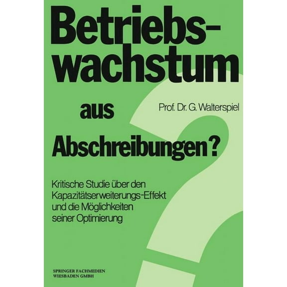Betriebswachstum Aus Abschreibungen?: Kritische Studie Ãber Den KapazitÃ¤tserweiterungs-Effekt Und Die MÃ¶glichkeiten Sein, (Paperback)