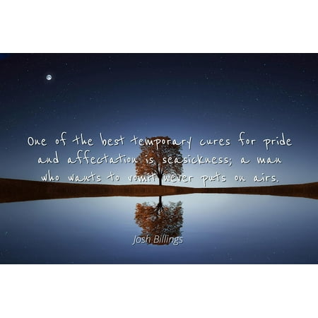 Josh Billings - Famous Quotes Laminated POSTER PRINT 24x20 - One of the best temporary cures for pride and affectation is seasickness; a man who wants to vomit never puts on