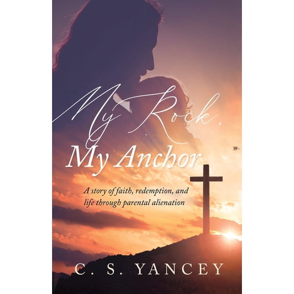 My Rock, My Anchor: A Story of Faith, Redemption, and Life Through Parental Alienation, (Paperback)