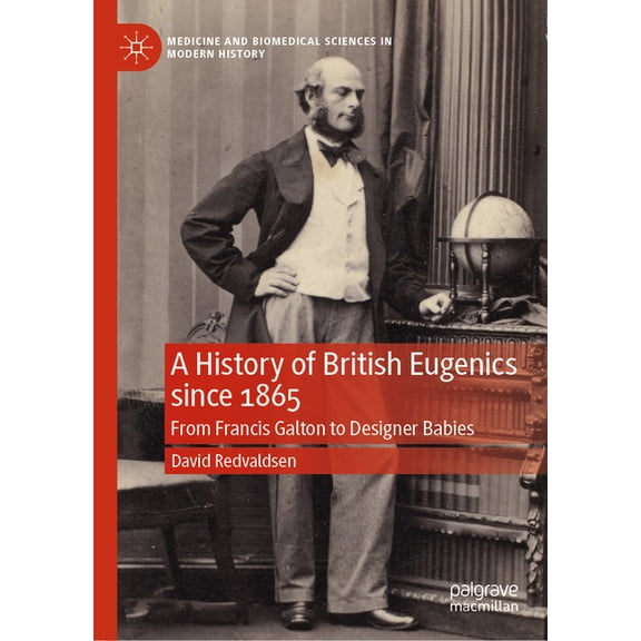 Medicine and Biomedical Sciences in Mode A History of British Eugenics Since 1865: From Francis Galton to Designer Babies, (Hardcover)