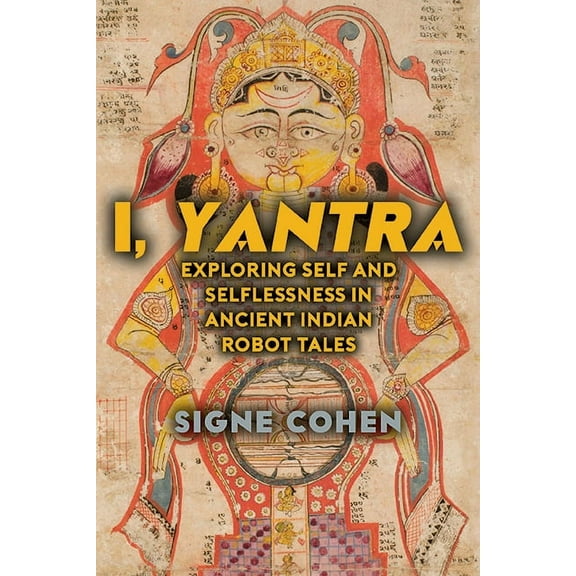 I, Yantra: Exploring Self and Selflessness in Ancient Indian Robot Tales, (Hardcover)