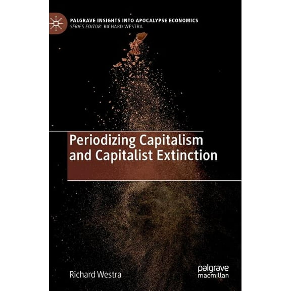 Palgrave Insights Into Apocalypse Econom Periodizing Capitalism and Capitalist Extinction, (Hardcover)