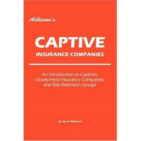 Pre-Owned Adkisson's Captive Insurance Companies: An Introduction to Captives, Closely-Held Insurance Companies, and Risk Retention Groups (Paperback) 0595422373 9780595422371