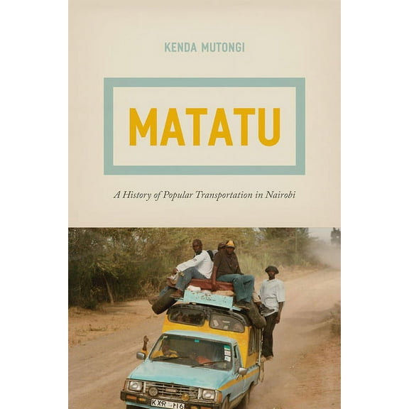 Matatu : A History of Popular Transportation in Nairobi (Hardcover)