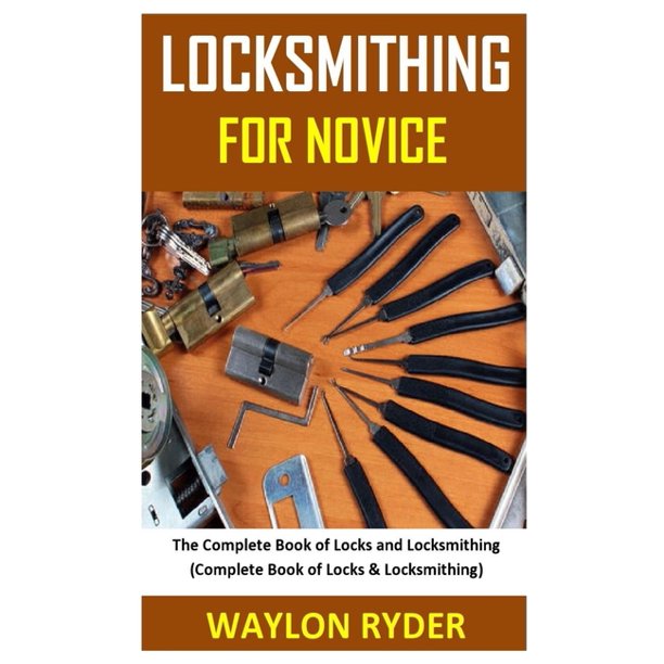 Locksmithing for Novice The Complete Book of Locks and Locksmithing Book of Locks