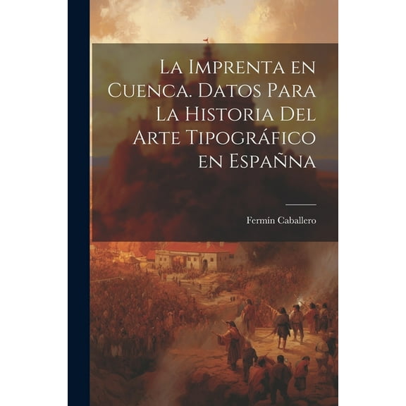 La imprenta en Cuenca. Datos para la historia del arte tipográfico en Españna (Paperback)