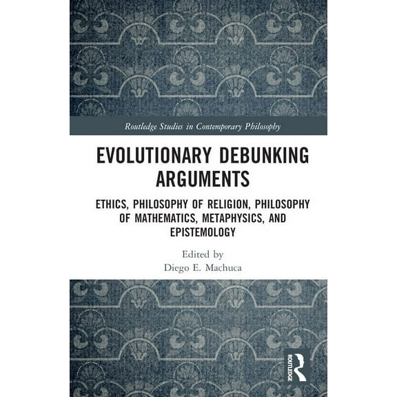 Routledge Studies in Contemporary Philos Evolutionary Debunking Arguments: Ethics, Philosophy of Religion, Philosophy of Mathematics, Metaphysics, and Epistemolo, (Hardcover)