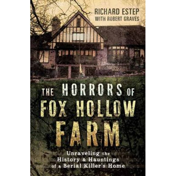Pre-Owned The Horrors of Fox Hollow Farm: Unraveling the History & Hauntings of a Serial Killer's Home (Paperback) 0738758558 9780738758558