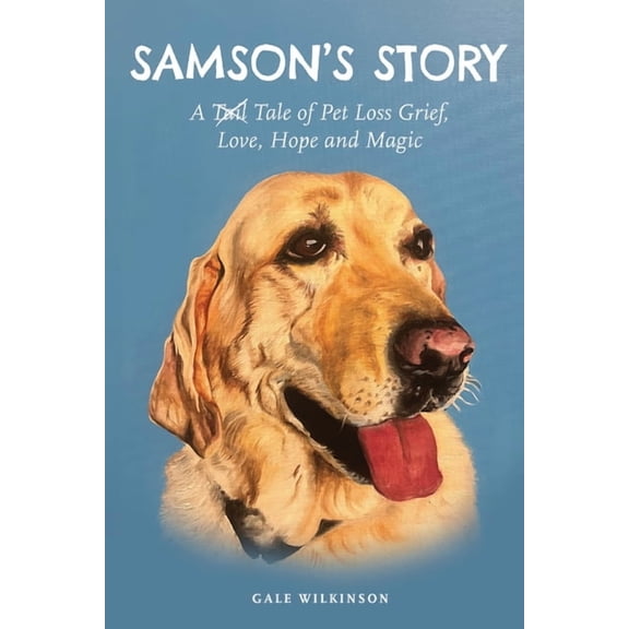 Samson's Story: A Tale of Pet Loss Grief, Love, Hope and Magic, (Paperback)