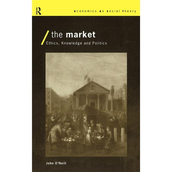 Economics as Social Theory The Market: Ethics, Knowledge and Politics, (Hardcover)