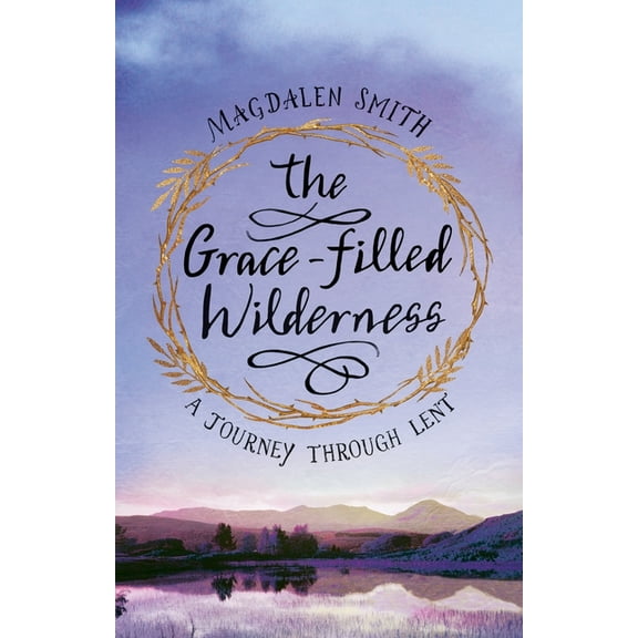 The Grace-Filled Wilderness: A Journey Through Lent, (Paperback)