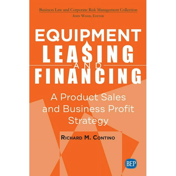 Equipment Leasing and Financing: A Product Sales and Business Profit Center Strategy, (Paperback)