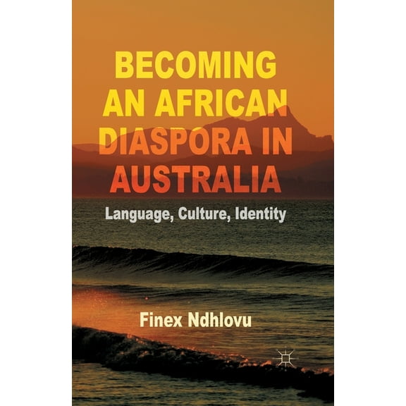 Becoming an African Diaspora in Australia: Language, Culture, Identity, (Paperback)