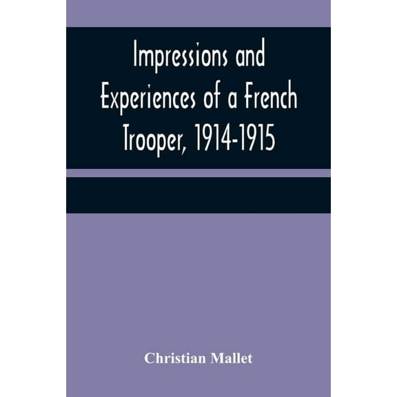 Impressions and Experiences of a French Trooper, 1914-1915, (Paperback)