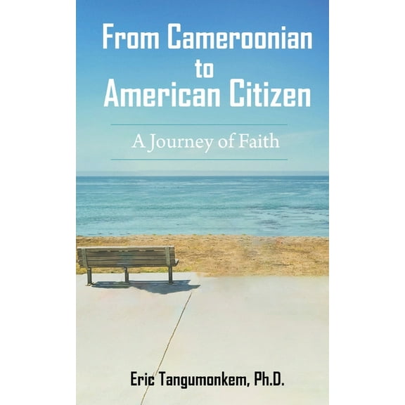 From Cameroonian to American Citizen: A Journey of Faith (Paperback) by Eric Tangumonkem
