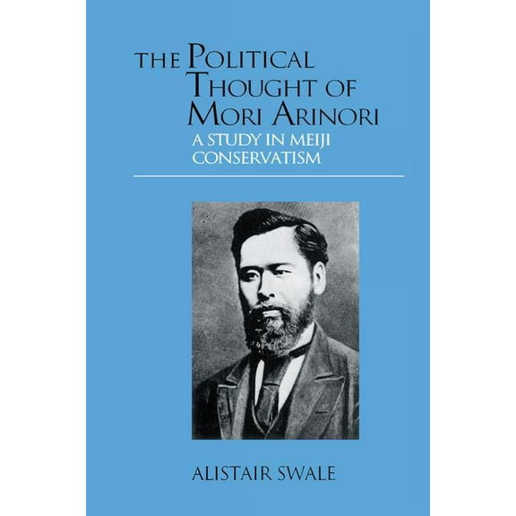 Meiji Japan S The Political Thought of Mori Arinori: A Study of Meiji Conservatism, (Paperback)
