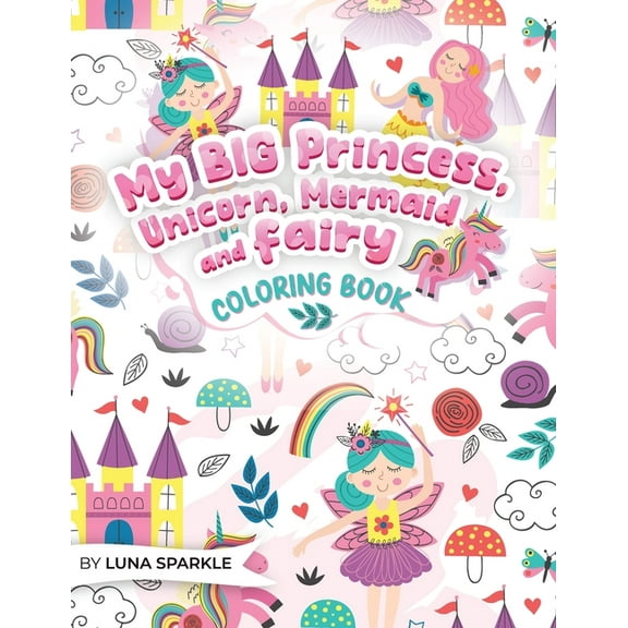 My BIG Princess, Unicorn, Mermaid and Fairy Coloring Book: 70 Sparkling and Whimsical Coloring Pages for kids., (Paperback)