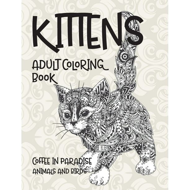 Download Adult Coloring Book Coffee In Paradise Animals And Birds Kittens Paperback Walmart Com Walmart Com