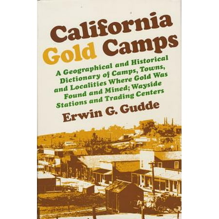 California Gold Camps : A Geographical and Historical Dictionary of Camps, Towns, and Localities Where Gold Was Found and Mined; Wayside Stations and Trading (Best Towns In California)