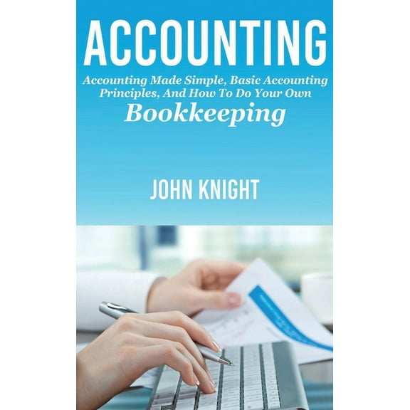 Accounting: Accounting made simple, basic accounting principles, and how to do your own bookkeeping, (Hardcover)