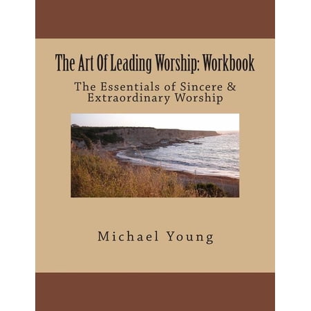 The Art Of Leading Worship : Workbook: The Essentials of Sincere & Extraordinary Worship (Paperback)