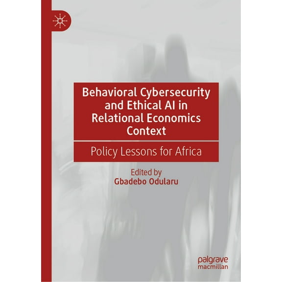 Behavioral Cybersecurity and Ethical AI in Relational Economics Context: Policy Lessons for Africa, (Hardcover)