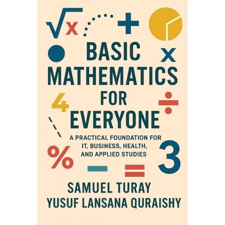 Basic Mathematics for Everyone: A Practical Foundation for IT, Business, Health, and Applied Studies, (Paperback)