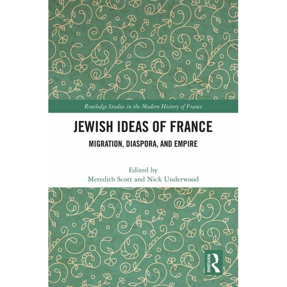 Routledge Studies in the Modern History Jewish Ideas of France: Migration, Diaspora, and Empire, (Hardcover)