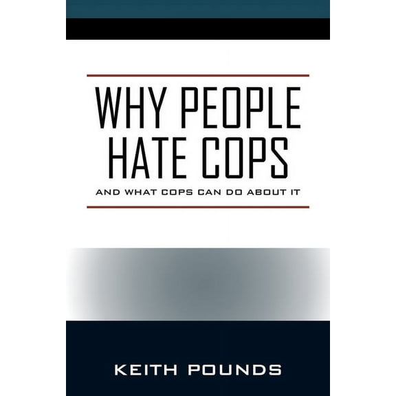 Why People Hate Cops: And What Cops Can Do About It, (Paperback)
