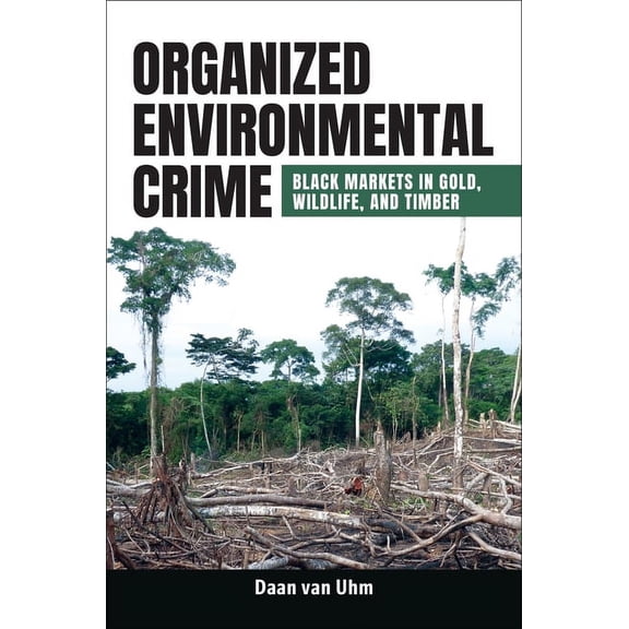 Organized Environmental Crime: Black Markets in Gold, Wildlife, and Timber, (Hardcover)