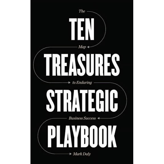 Ten Treasures Strategic Playbook: The Map to Enduring Business Success (Hardcover)