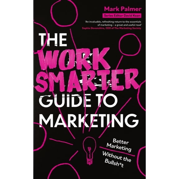 The Work Smarter Guide to Marketing: Better Marketing Without the Bullsh*t, (Paperback)