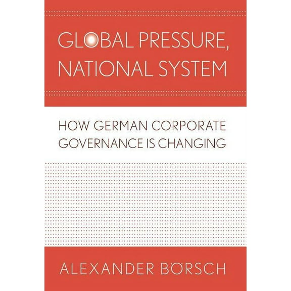 Cornell Studies in Political Economy Global Pressure, National System: How German Corporate Governance Is Changing, (Hardcover)