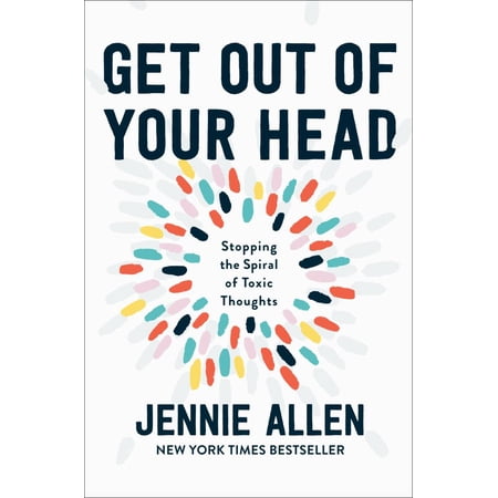 Jennie Allen: Get Out of Your Head: Stopping the Spiral of Toxic Thoughts (Hardcover)