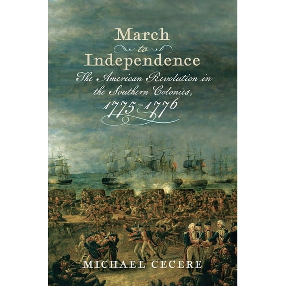 Journal of the American Revolution Books: March to Independence : The Revolutionary War in the Southern Colonies, 1775–1776 (Hardcover)