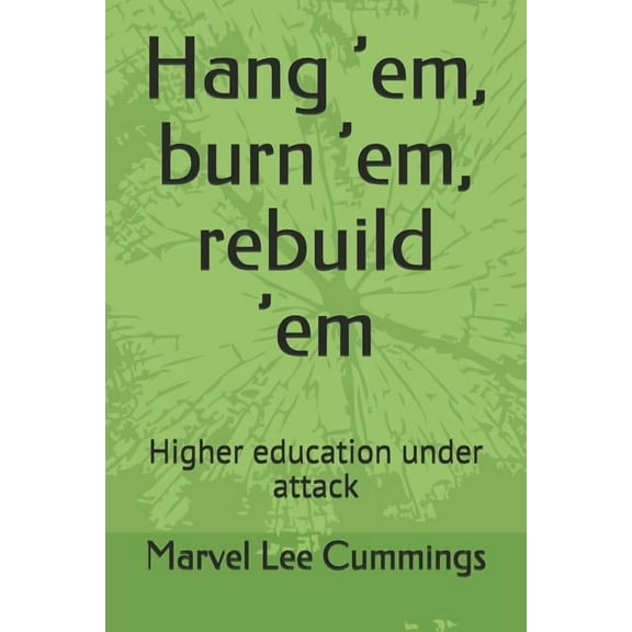 Hang 'em, Burn 'em, Rebuild 'em: Higher Education Under Attack, (Paperback)